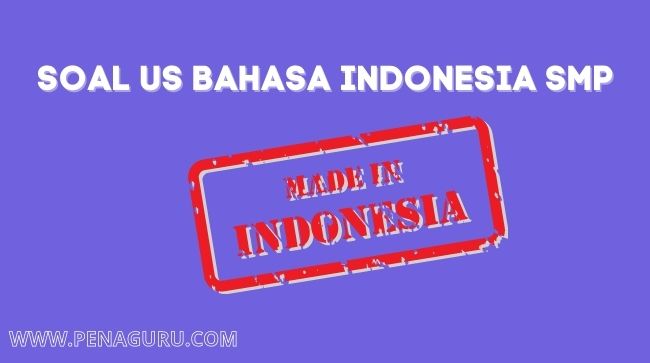 Contoh Soal US Bahasa Indonesia SMP/MTs Kurikulum 2013 Terbaru 1 Contoh Soal US Bahasa Indonesia SMP