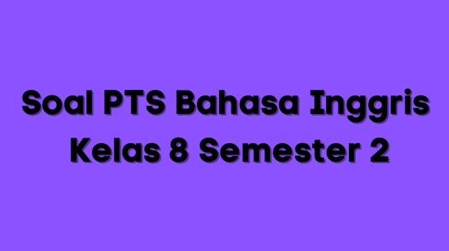 Soal PTS Bahasa inggris kelas 8 Semester 2 dan Kunci Jawaban