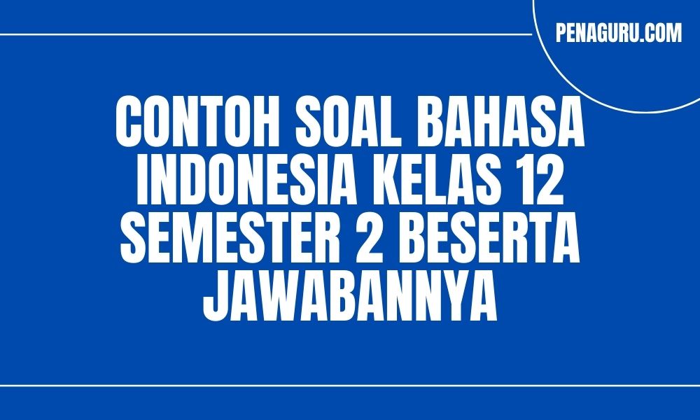 Contoh Soal Bahasa Indonesia Kelas 12 Semester 2 Beserta Jawabannya